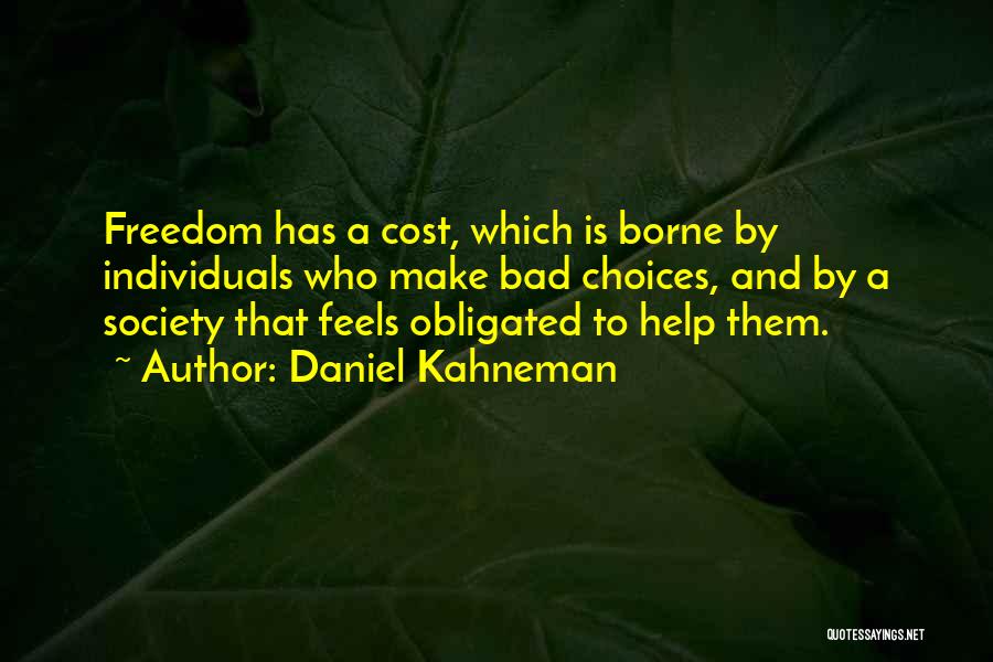 Daniel Kahneman Quotes: Freedom Has A Cost, Which Is Borne By Individuals Who Make Bad Choices, And By A Society That Feels Obligated
