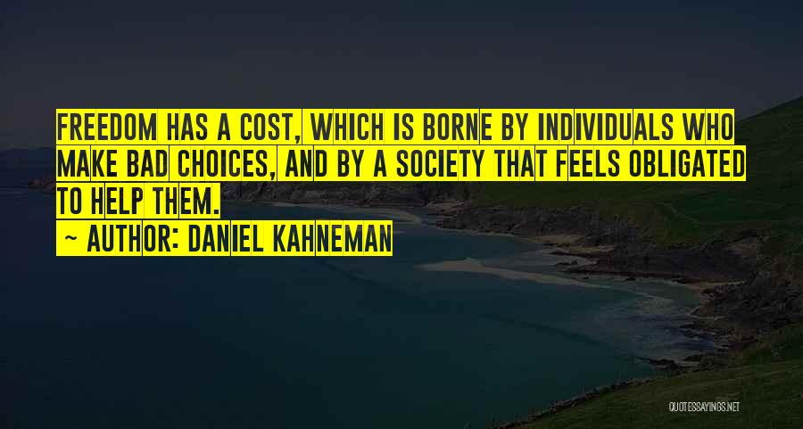 Daniel Kahneman Quotes: Freedom Has A Cost, Which Is Borne By Individuals Who Make Bad Choices, And By A Society That Feels Obligated