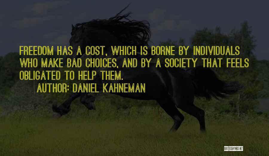 Daniel Kahneman Quotes: Freedom Has A Cost, Which Is Borne By Individuals Who Make Bad Choices, And By A Society That Feels Obligated