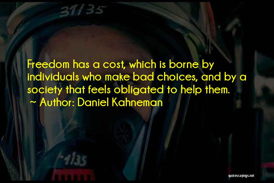 Daniel Kahneman Quotes: Freedom Has A Cost, Which Is Borne By Individuals Who Make Bad Choices, And By A Society That Feels Obligated