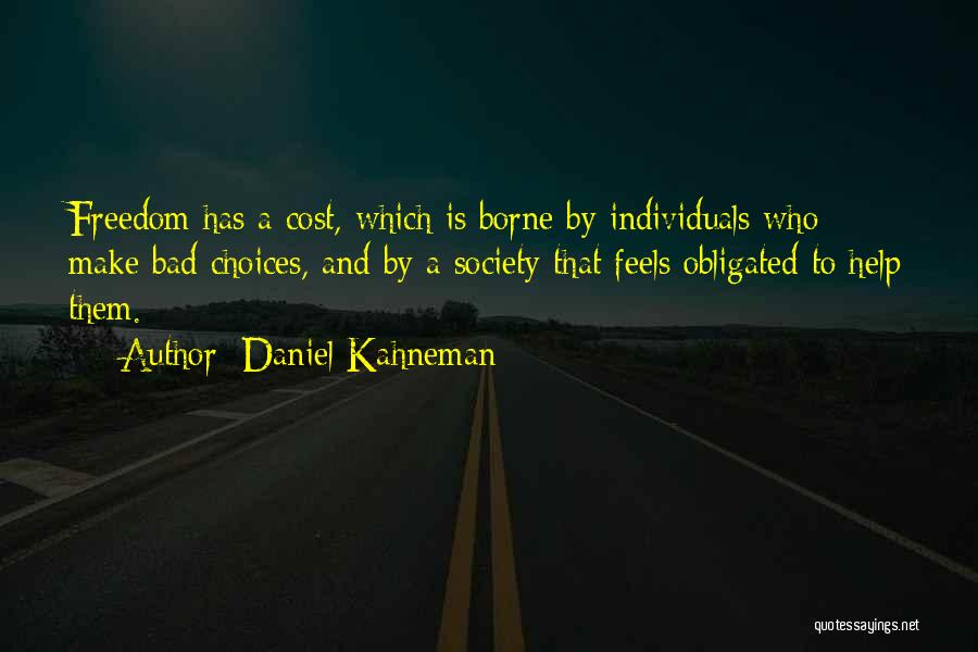 Daniel Kahneman Quotes: Freedom Has A Cost, Which Is Borne By Individuals Who Make Bad Choices, And By A Society That Feels Obligated