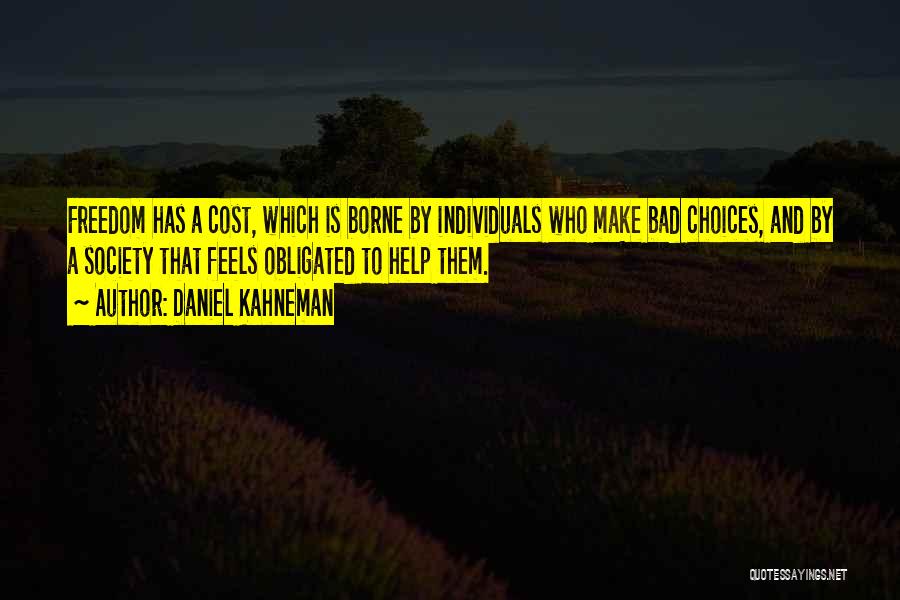 Daniel Kahneman Quotes: Freedom Has A Cost, Which Is Borne By Individuals Who Make Bad Choices, And By A Society That Feels Obligated