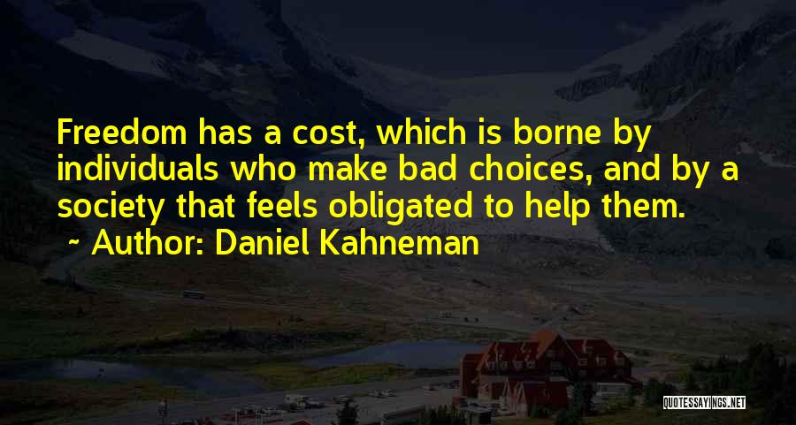 Daniel Kahneman Quotes: Freedom Has A Cost, Which Is Borne By Individuals Who Make Bad Choices, And By A Society That Feels Obligated