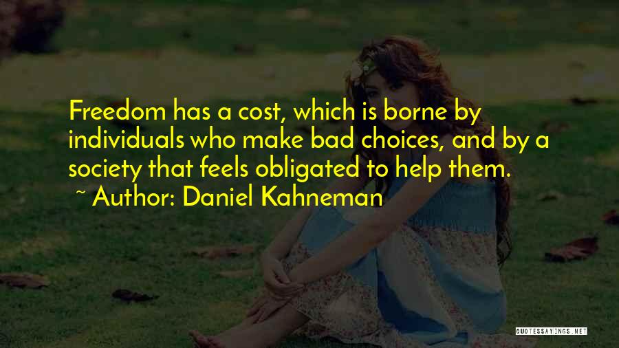 Daniel Kahneman Quotes: Freedom Has A Cost, Which Is Borne By Individuals Who Make Bad Choices, And By A Society That Feels Obligated