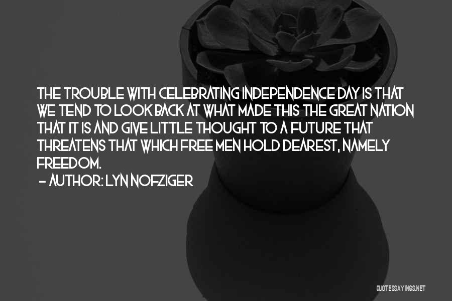 Lyn Nofziger Quotes: The Trouble With Celebrating Independence Day Is That We Tend To Look Back At What Made This The Great Nation