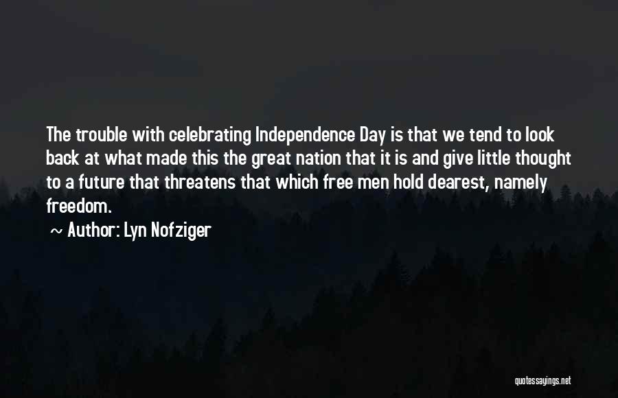 Lyn Nofziger Quotes: The Trouble With Celebrating Independence Day Is That We Tend To Look Back At What Made This The Great Nation