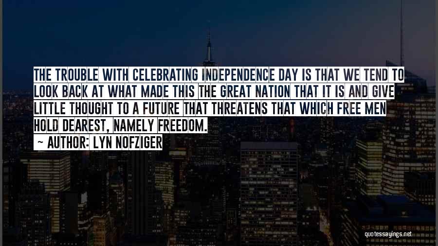 Lyn Nofziger Quotes: The Trouble With Celebrating Independence Day Is That We Tend To Look Back At What Made This The Great Nation