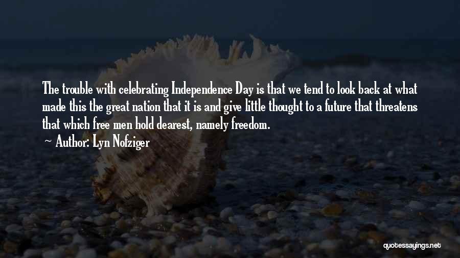 Lyn Nofziger Quotes: The Trouble With Celebrating Independence Day Is That We Tend To Look Back At What Made This The Great Nation