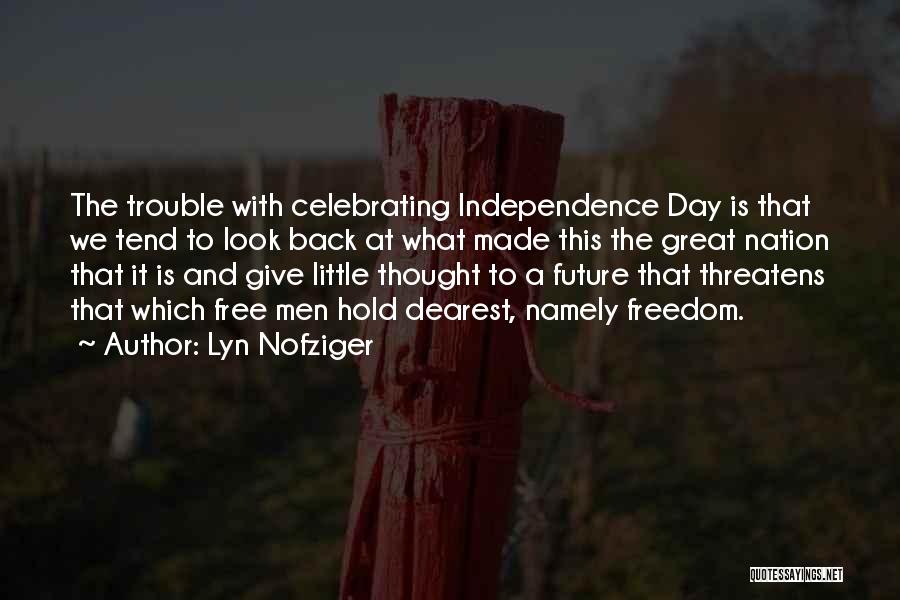 Lyn Nofziger Quotes: The Trouble With Celebrating Independence Day Is That We Tend To Look Back At What Made This The Great Nation