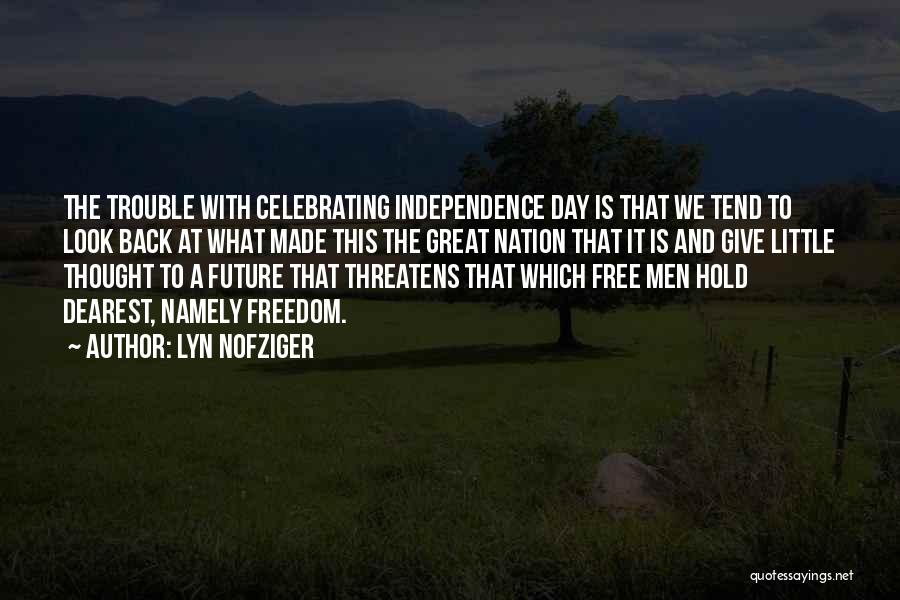 Lyn Nofziger Quotes: The Trouble With Celebrating Independence Day Is That We Tend To Look Back At What Made This The Great Nation