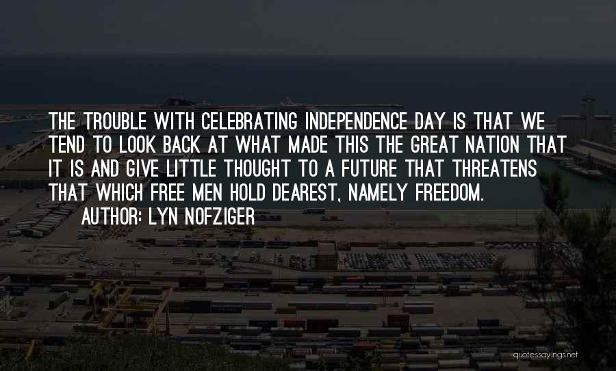 Lyn Nofziger Quotes: The Trouble With Celebrating Independence Day Is That We Tend To Look Back At What Made This The Great Nation