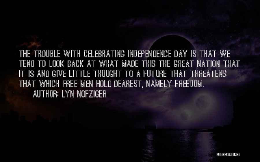 Lyn Nofziger Quotes: The Trouble With Celebrating Independence Day Is That We Tend To Look Back At What Made This The Great Nation