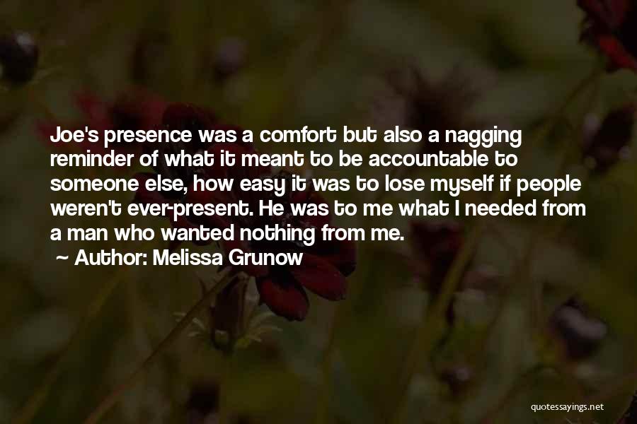 Melissa Grunow Quotes: Joe's Presence Was A Comfort But Also A Nagging Reminder Of What It Meant To Be Accountable To Someone Else,