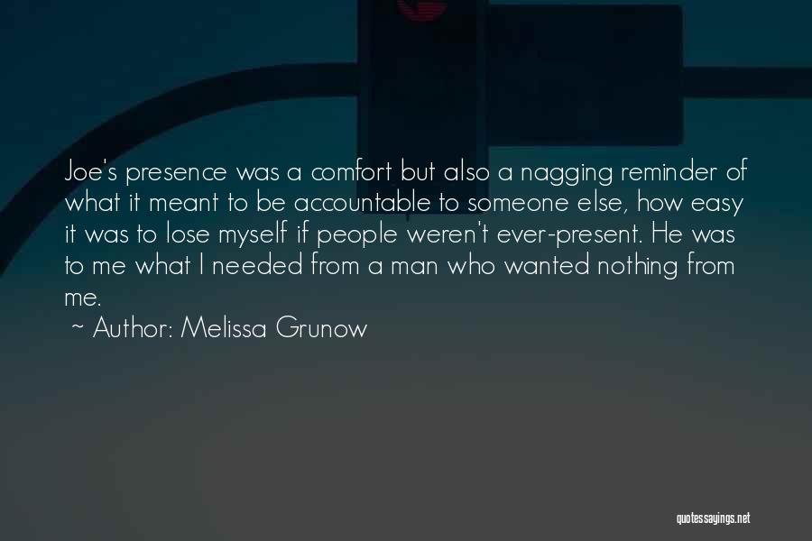 Melissa Grunow Quotes: Joe's Presence Was A Comfort But Also A Nagging Reminder Of What It Meant To Be Accountable To Someone Else,