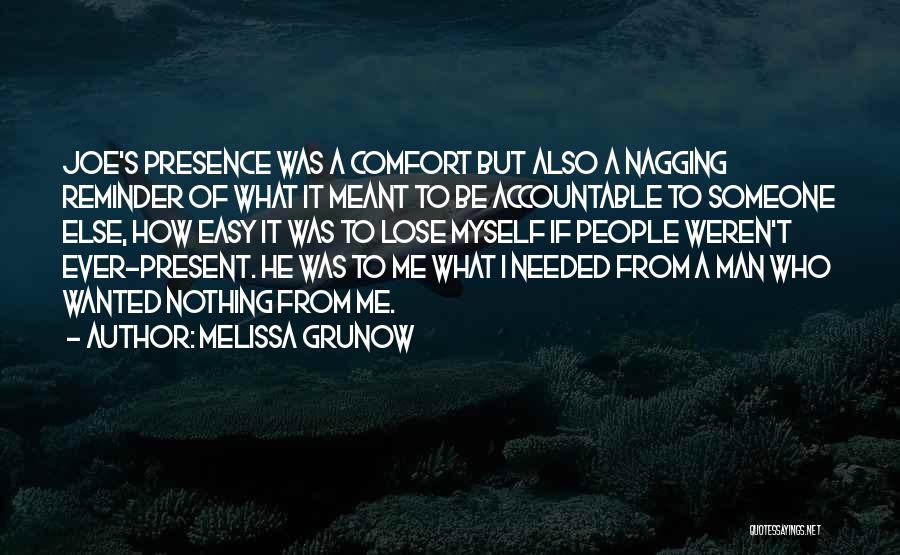 Melissa Grunow Quotes: Joe's Presence Was A Comfort But Also A Nagging Reminder Of What It Meant To Be Accountable To Someone Else,