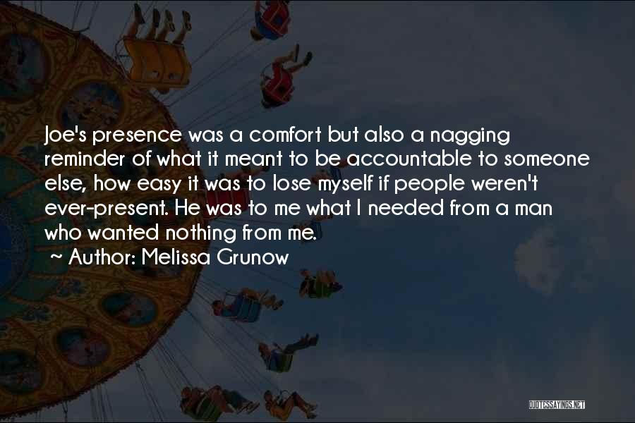 Melissa Grunow Quotes: Joe's Presence Was A Comfort But Also A Nagging Reminder Of What It Meant To Be Accountable To Someone Else,