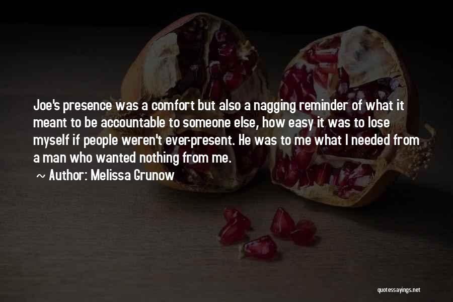 Melissa Grunow Quotes: Joe's Presence Was A Comfort But Also A Nagging Reminder Of What It Meant To Be Accountable To Someone Else,