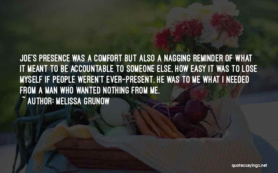 Melissa Grunow Quotes: Joe's Presence Was A Comfort But Also A Nagging Reminder Of What It Meant To Be Accountable To Someone Else,