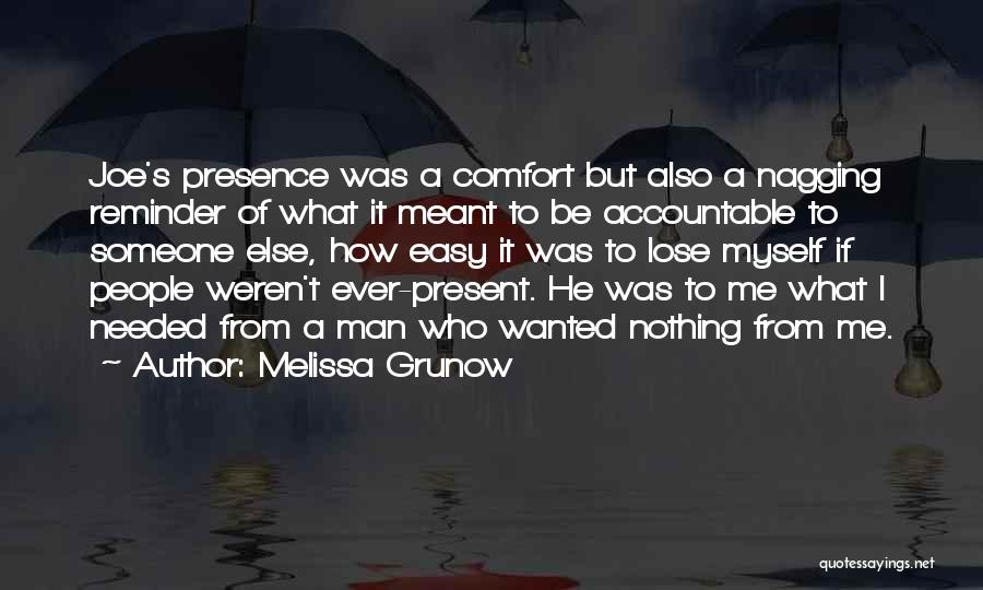 Melissa Grunow Quotes: Joe's Presence Was A Comfort But Also A Nagging Reminder Of What It Meant To Be Accountable To Someone Else,