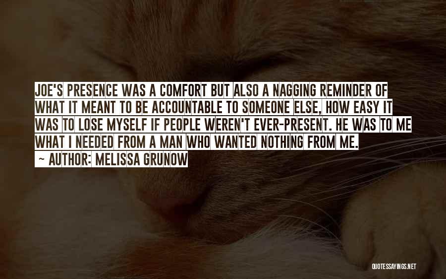 Melissa Grunow Quotes: Joe's Presence Was A Comfort But Also A Nagging Reminder Of What It Meant To Be Accountable To Someone Else,