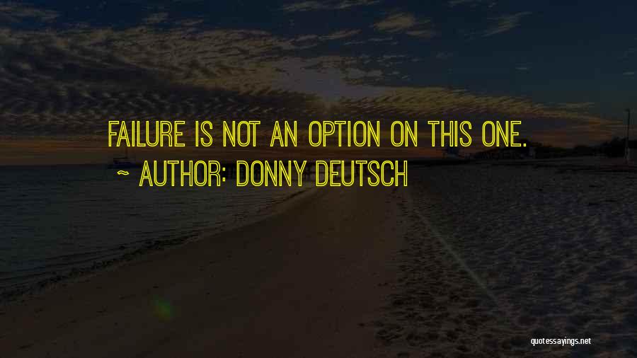 Donny Deutsch Quotes: Failure Is Not An Option On This One.