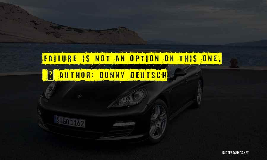Donny Deutsch Quotes: Failure Is Not An Option On This One.
