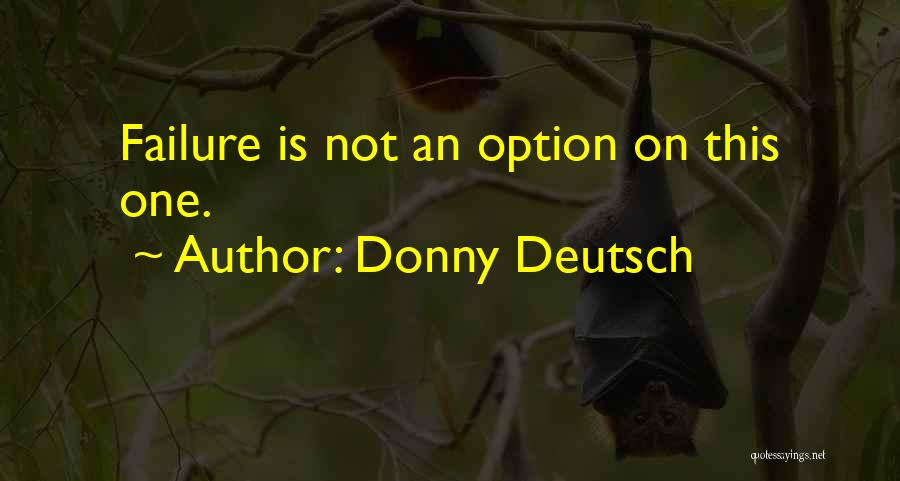 Donny Deutsch Quotes: Failure Is Not An Option On This One.