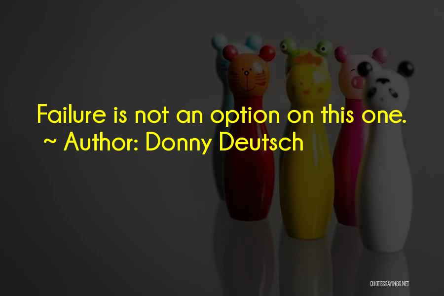 Donny Deutsch Quotes: Failure Is Not An Option On This One.