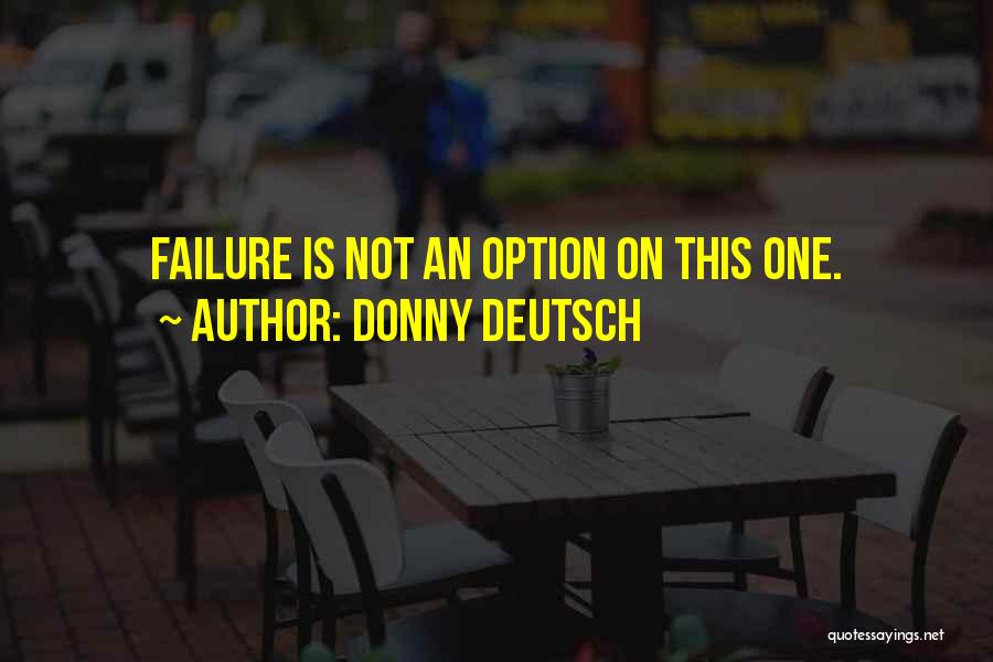 Donny Deutsch Quotes: Failure Is Not An Option On This One.