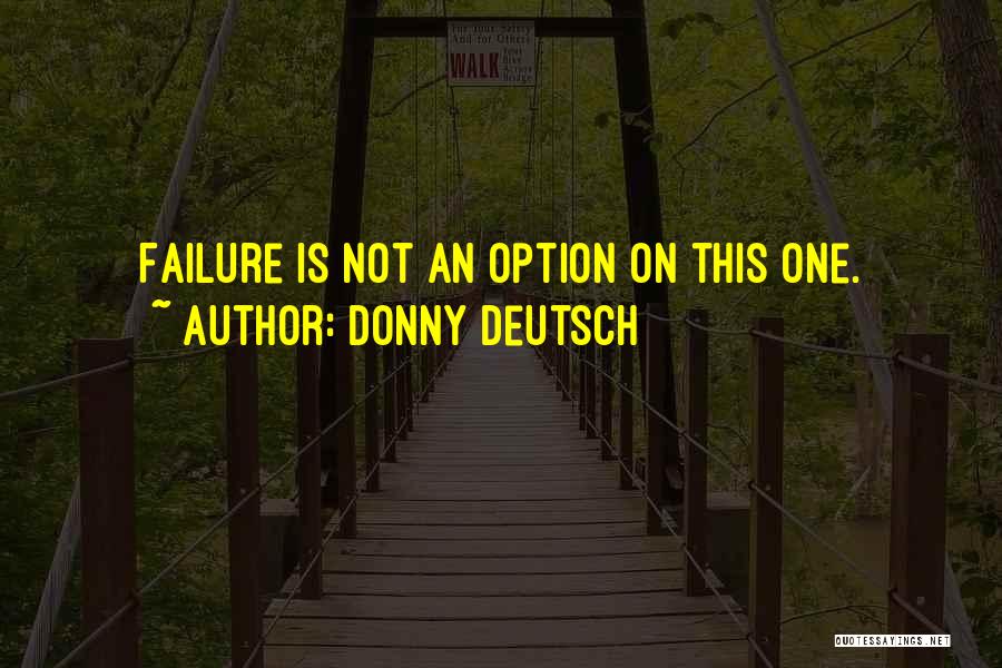 Donny Deutsch Quotes: Failure Is Not An Option On This One.