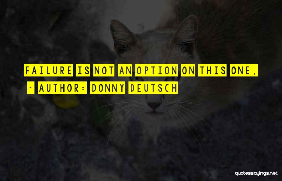 Donny Deutsch Quotes: Failure Is Not An Option On This One.