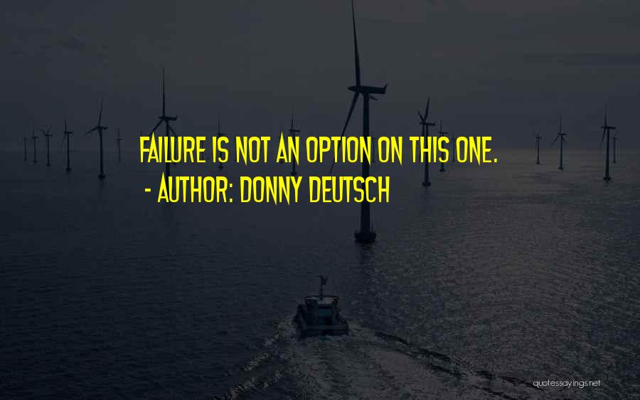 Donny Deutsch Quotes: Failure Is Not An Option On This One.