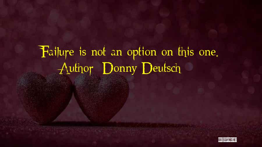 Donny Deutsch Quotes: Failure Is Not An Option On This One.