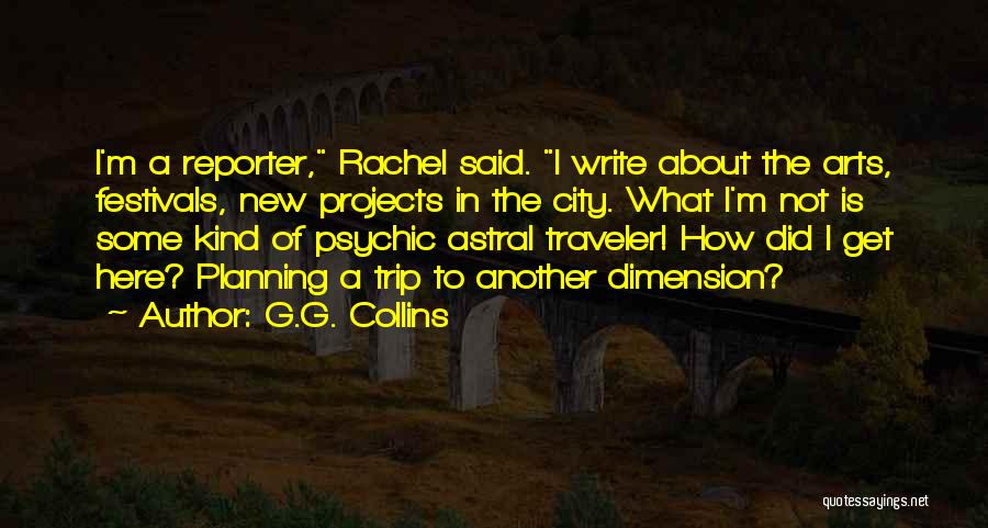 G.G. Collins Quotes: I'm A Reporter, Rachel Said. I Write About The Arts, Festivals, New Projects In The City. What I'm Not Is