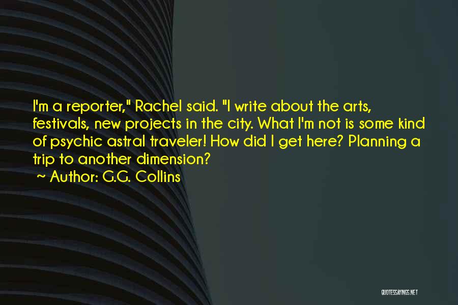 G.G. Collins Quotes: I'm A Reporter, Rachel Said. I Write About The Arts, Festivals, New Projects In The City. What I'm Not Is