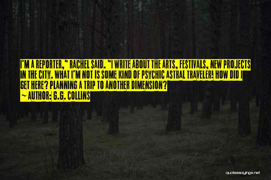 G.G. Collins Quotes: I'm A Reporter, Rachel Said. I Write About The Arts, Festivals, New Projects In The City. What I'm Not Is