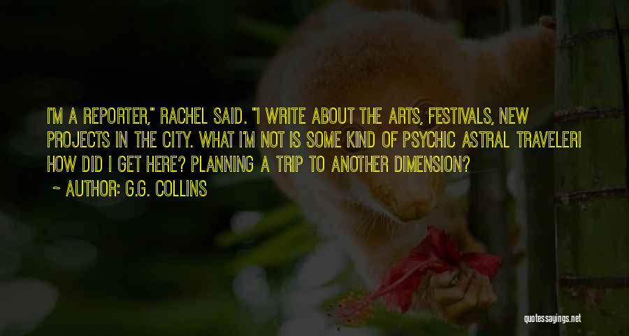 G.G. Collins Quotes: I'm A Reporter, Rachel Said. I Write About The Arts, Festivals, New Projects In The City. What I'm Not Is