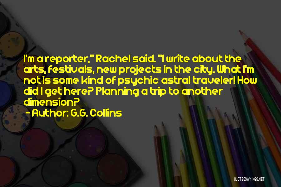 G.G. Collins Quotes: I'm A Reporter, Rachel Said. I Write About The Arts, Festivals, New Projects In The City. What I'm Not Is