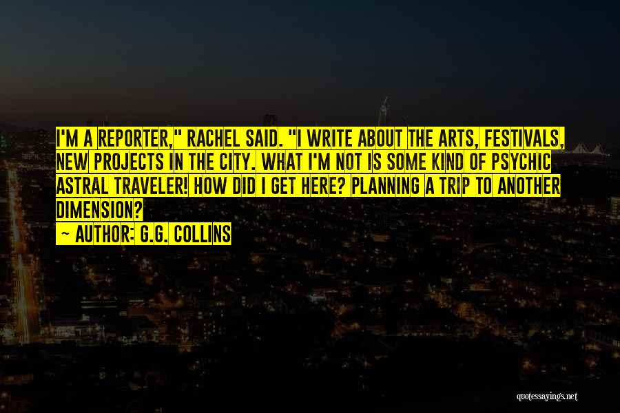 G.G. Collins Quotes: I'm A Reporter, Rachel Said. I Write About The Arts, Festivals, New Projects In The City. What I'm Not Is