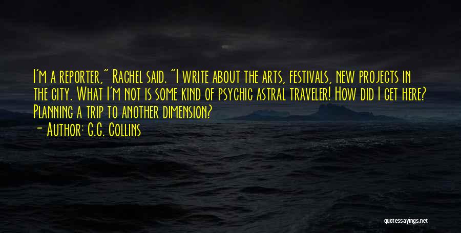 G.G. Collins Quotes: I'm A Reporter, Rachel Said. I Write About The Arts, Festivals, New Projects In The City. What I'm Not Is