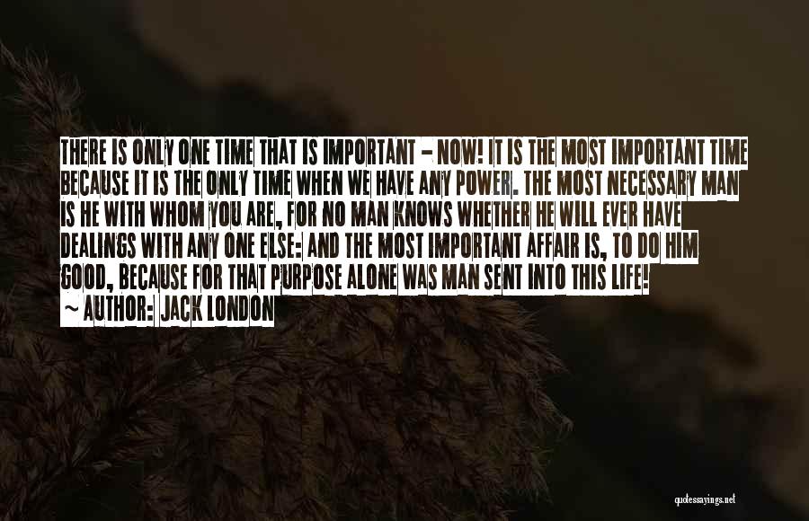 Jack London Quotes: There Is Only One Time That Is Important - Now! It Is The Most Important Time Because It Is The