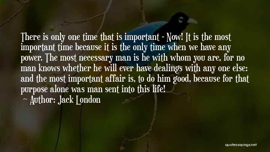 Jack London Quotes: There Is Only One Time That Is Important - Now! It Is The Most Important Time Because It Is The