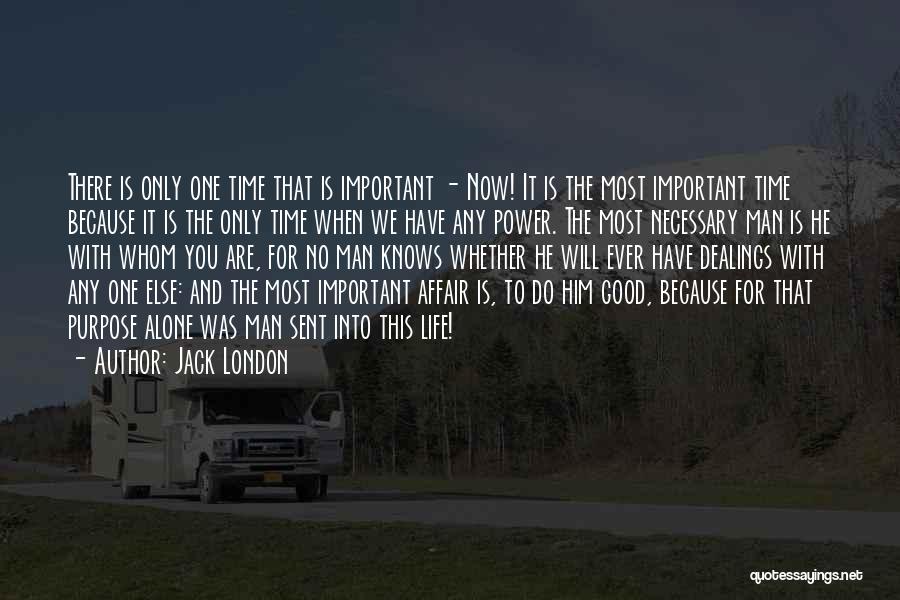 Jack London Quotes: There Is Only One Time That Is Important - Now! It Is The Most Important Time Because It Is The