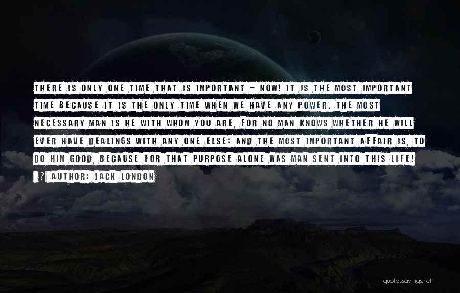 Jack London Quotes: There Is Only One Time That Is Important - Now! It Is The Most Important Time Because It Is The