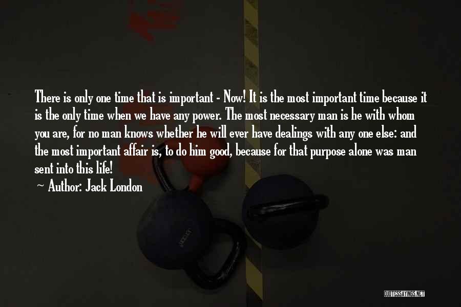 Jack London Quotes: There Is Only One Time That Is Important - Now! It Is The Most Important Time Because It Is The