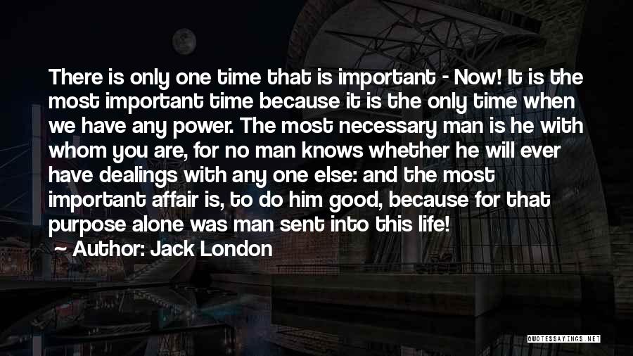 Jack London Quotes: There Is Only One Time That Is Important - Now! It Is The Most Important Time Because It Is The