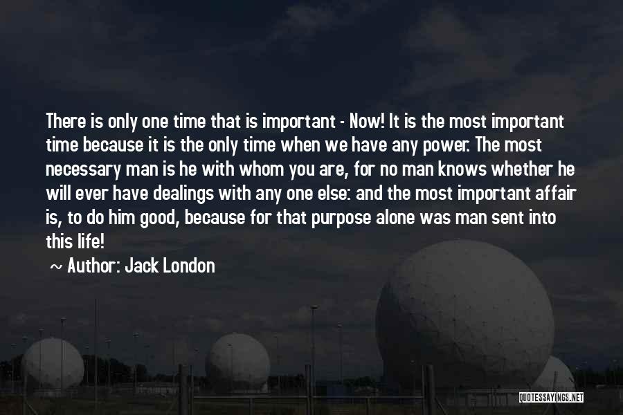 Jack London Quotes: There Is Only One Time That Is Important - Now! It Is The Most Important Time Because It Is The