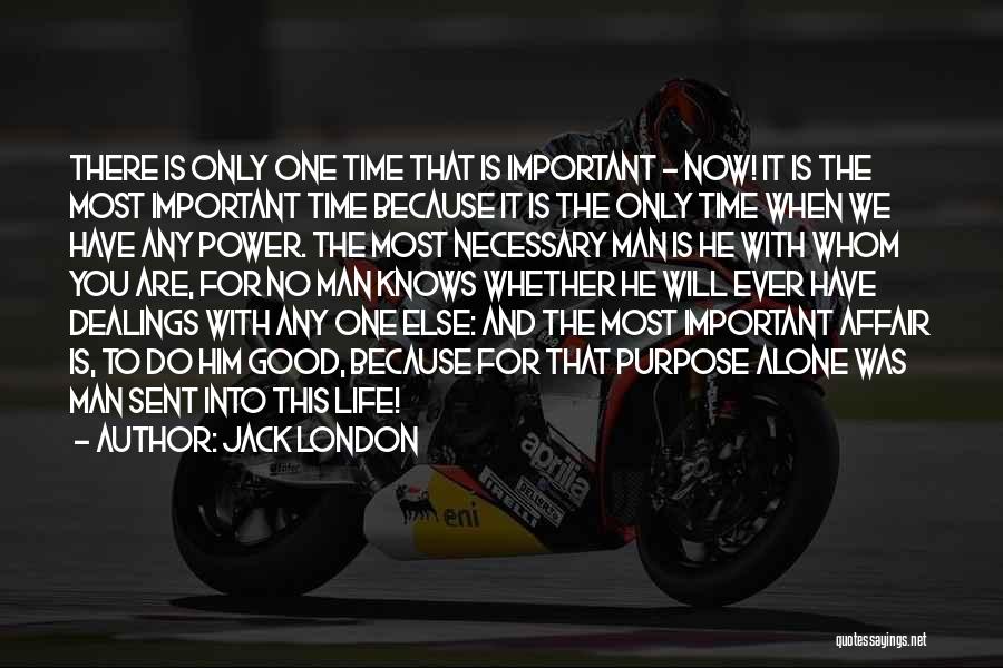 Jack London Quotes: There Is Only One Time That Is Important - Now! It Is The Most Important Time Because It Is The