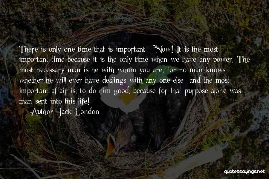 Jack London Quotes: There Is Only One Time That Is Important - Now! It Is The Most Important Time Because It Is The