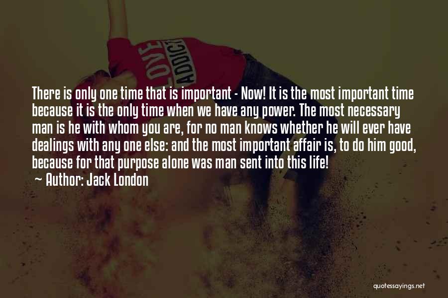 Jack London Quotes: There Is Only One Time That Is Important - Now! It Is The Most Important Time Because It Is The